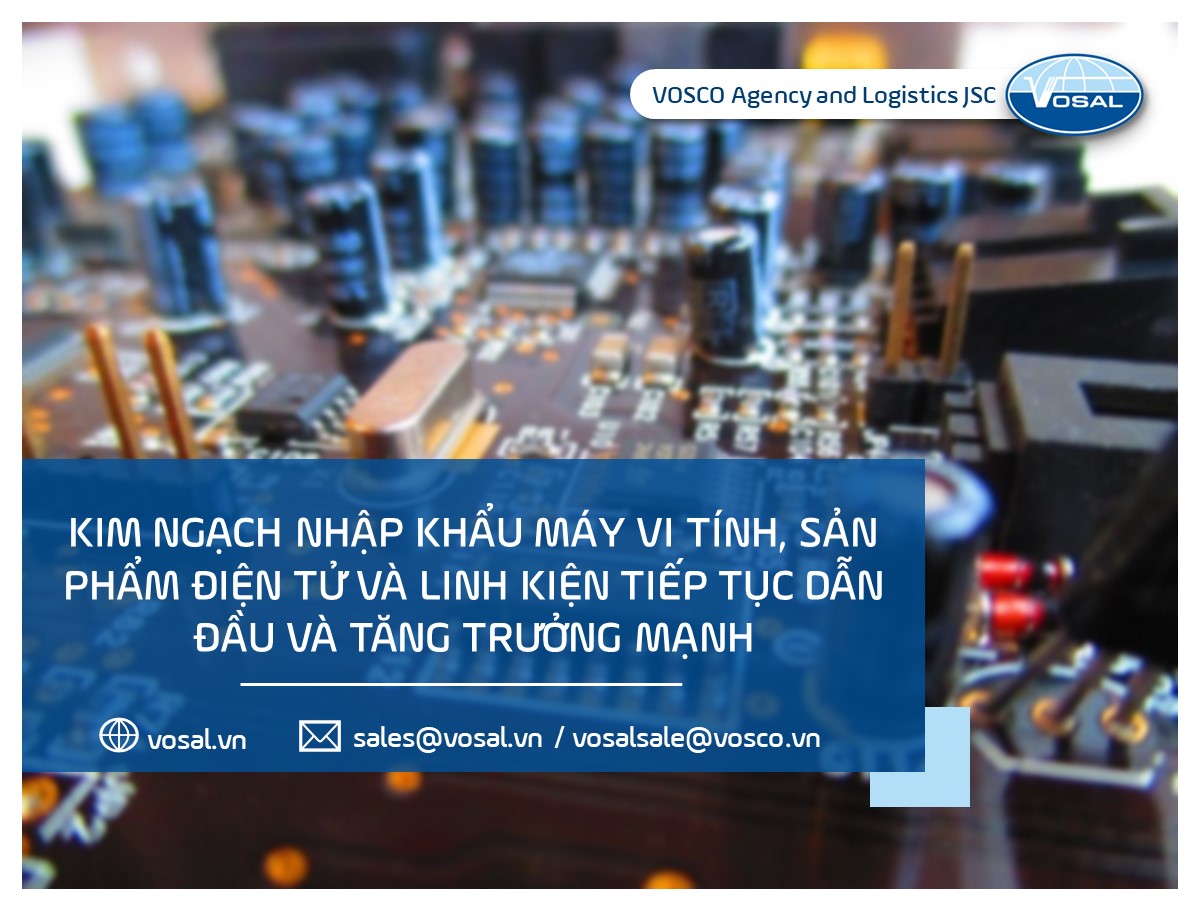 KIM NGẠCH NHẬP KHẨU MÁY VI TÍNH, SẢN PHẨM ĐIỆN TỬ VÀ LINH KIỆN TIẾP TỤC DẪN ĐẦU VÀ TĂN TRƯỞNG MẠNH